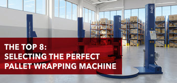 The Top 8: Selecting The Perfect Pallet Wrapping Machine